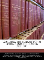 ASSESSING THE MADOFF PONZI SCHEME AND REGULATORY FAILURES,1240554710,9781240554713