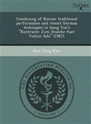 Combining of Korean traditional performance and recent German techniques in Isang Yun's "Kontraste Zwei Stuecke fuer Violine Solo" (1987).,1249040833,9781249040835