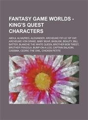 Fantasy Game Worlds - King's Quest Characters Abdul Alhazred, Alexander, Archduke Fifi le Yip Yap, Archduke von Drake, Baby Bear, Basilisk, Beauty, Bill Batter, Blanche the White Queen, Brother Bob Tweet, Brother Fragola, Bump-on-a-Log, Captain Saladin,1234692066,9781234692063