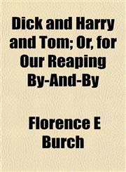 Dick and Harry and Tom; Or, for Our Reaping By-And-By,115263819X,9781152638198
