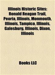 Illinois Historic Sites Ronald Reagan Trail, Peoria, Illinois, Monmouth, Illinois, Tampico, Illinois, Galesburg, Illinois, Dixon, Illinois,1157854451,9781157854456