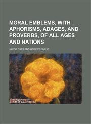 Moral emblems, with aphorisms, adages, and proverbs, of all ages and nations,1152559575,9781152559578