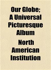 Our Globe; A Universal Picturesque Album,1153074281,9781153074285
