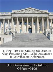 S. Hrg. 110-655 Closing the Justice Gap: Providing Civil Legal Assistance to Low-Income Americans,129402793X,9781294027935