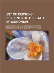LIST OF PERSONS, RESIDENTS OF THE STATE OF WISCONSIN,1154377563,9781154377569