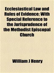 Ecclesiastical Law and Rules of Evidence; With Special Reference to the Jurisprudence of the Methodist Episcopal Church,115468976X,9781154689761