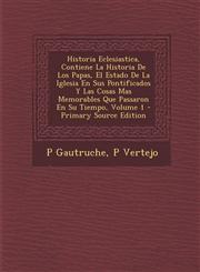 Historia Eclesiastica, Contiene La Historia de Los Papas, El Estado de La Iglesia En Sus Pontificados y Las Cosas Mas Memorables Que Passaron En Su Ti,1289498687,9781289498689