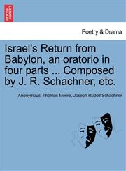 Israel's Return from Babylon, an Oratorio in Four Parts ... Composed by J. R. Schachner, Etc.,1241147469,9781241147464