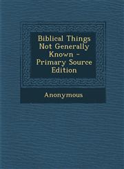 Biblical Things Not Generally Known - Primary Source Edition,1289995486,9781289995485
