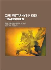 Zur Metaphysik Des Tragischen; Eine Philosophische Studie,115488273X,9781154882735