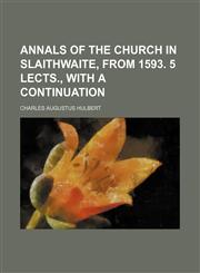 Annals of the Church in Slaithwaite, From 1593. 5 Lects., With a Continuation,1150055340,9781150055348