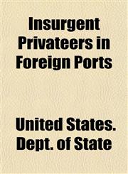 Insurgent Privateers in Foreign Ports,1152973010,9781152973015