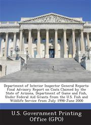 Department of Interior Inspector General Reports Final Advisory Report on Costs Claimed by the State of Arizona, Department of Game and Fish, Under F,1289101035,9781289101039