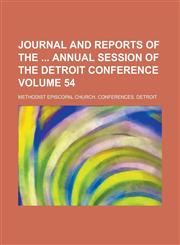 Journal and Reports of the Annual Session of the Detroit Conference Volume 54,1234066033,9781234066031
