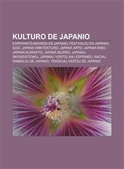 Kulturo de Japanio Esperanto-movado en Japanio, Festivaloj en Japanio, Goo, Japana arkitekturo, Japana arto, Japana kino, Japana kuirarto, Japana muziko, Japanaj skribsistemoj, Japanaj vortoj kaj esprimoj, Naciaj simboloj de Japanio,1232971790,9781232971795