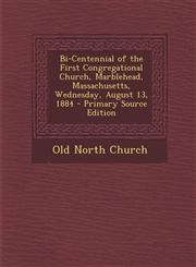Bi-Centennial of the First Congregational Church, Marblehead, Massachusetts, Wednesday, August 13, 1884,1289413304,9781289413309