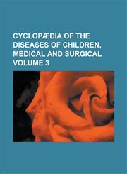Cyclopædia of the diseases of children, medical and surgical Volume 3,1230151508,9781230151502