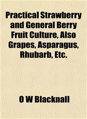 Practical Strawberry and General Berry Fruit Culture, Also Grapes, Asparagus, Rhubarb, Etc.,1153100525,9781153100526