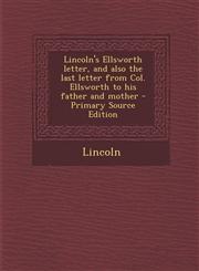 Lincoln's Ellsworth Letter, and Also the Last Letter from Col. Ellsworth to His Father and Mother - Primary Source Edition,1293658464,9781293658468