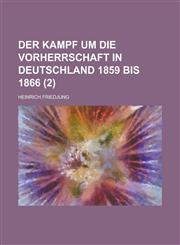 Der Kampf Um Die Vorherrschaft in Deutschland 1859 Bis 1866 (2 ),1234436582,9781234436582