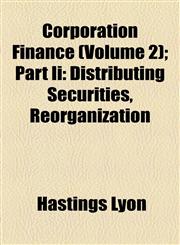 Corporation Finance (Volume 2); Part Ii Distributing Securities, Reorganization,1154202380,9781154202380