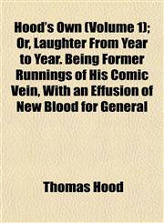 Hood's Own (Volume 1); Or, Laughter From Year to Year. Being Former Runnings of His Comic Vein, With an Effusion of New Blood for General,1152319701,9781152319707