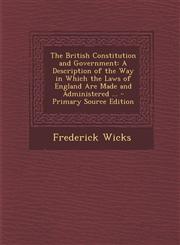 British Constitution and Government A Description of the Way in Which the Laws of England Are Made and Administered ...,1289768617,9781289768614