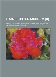 Frankfurter Museum; Suddeutsche Wochenschrift Fur Kunst, Literatur Und Offentliches Leben (3 ),1153728273,9781153728270
