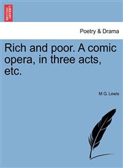 Rich and poor. A comic opera, in three acts, etc.,1241036357,9781241036355