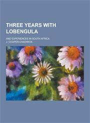 Three Years with Lobengula; And Experiences in South Africa,1230474412,9781230474410