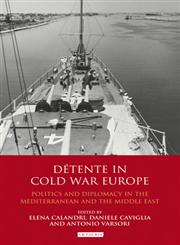 Détente in Cold War Europe Politics and Diplomacy in the Mediterranean and the Middle East,1780761082,9781780761084
