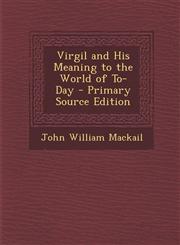 Virgil and His Meaning to the World of To-Day - Primary Source Edition,1293287024,9781293287026