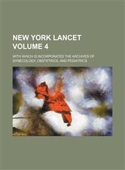 New York lancet Volume 4 ; with which is incorporated the Archives of gynecology, obstetrics, and pediatrics,1130998762,9781130998764