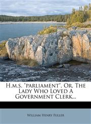 H.m.s. "parliament", Or, The Lady Who Loved A Government Clerk...,1271281120,9781271281121