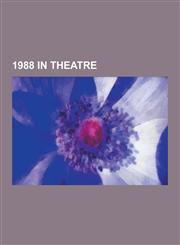 1988 in Theatre 1988 Musicals, 1988 Plays, Carrie, Fame, Cotton Patch Gospel, Lucky Stiff, Our Country's Good, Lettice and Lovage, Goo,1230547029,9781230547022