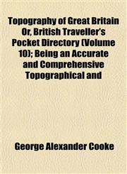 Topography of Great Britain Or, British Traveller's Pocket Directory (Volume 10); Being an Accurate and Comprehensive Topographical and,1153181452,9781153181457
