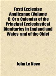 Fasti Ecclesiae Anglicanae (Volume 1); Or a Calendar of the Principal Ecclesiastical Dignitaries in England and Wales, and of the Chief,1152759221,9781152759220