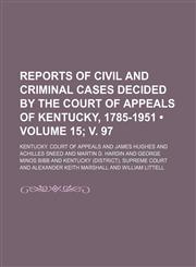 Reports of Civil and Criminal Cases Decided by the Court of Appeals of Kentucky, 1785-1951 (Volume 15; v. 97),1154352536,9781154352535