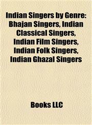 Indian Singers by Genre Bhajan Singers, Indian Classical Singers, Indian Film Singers, Indian Folk Singers, Indian Ghazal Singers,1157996191,9781157996194