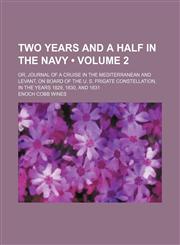 Two years and a half in the navy (Volume 2); or, Journal of a cruise in the Mediterranean and Levant, on board of the U. S. frigate Constellation, in the years 1829, 1830, and 1831,1151261130,9781151261137