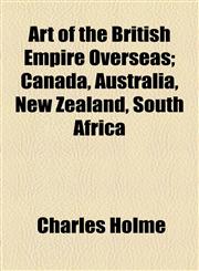 Art of the British Empire Overseas; Canada, Australia, New Zealand, South Africa,1154616681,9781154616682