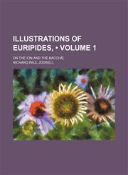 Illustrations of Euripides, (Volume 1); On the Ion and the Baccha,1235630978,9781235630972