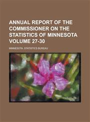 Annual Report of the Commissioner on the Statistics of Minnesota Volume 27-30,1234068524,9781234068523