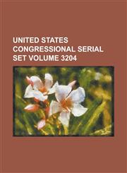 United States Congressional Serial Set Volume 3204,1234075318,9781234075316