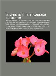 Compositions for piano and orchestra Rhapsody in Blue, List of compositions for piano and orchestra,1156747015,9781156747018