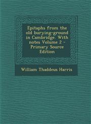 Epitaphs from the old burying-ground in Cambridge. With notes Volume 2 - Primary Source Edition,1293229512,9781293229514