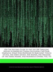Off The Record Guide to the top 100 Thrilling Movies in American Cinema Including Cape Fear, Spartacus, What Ever Happened to Baby Jane?, Touch of Evil, The Dirty Dozen, The Matrix, The Treasure of the Sierra Madre, and Numerous Others, Vol. VII,1240200862,9781240200863