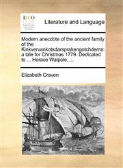 Modern anecdote of the ancient family of the Kinkvervankotsdarsprakengotchderns a tale for Christmas 1779. Dedicated to ... Horace Walpole, ...,117038143X,9781170381434