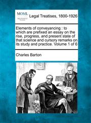 Elements of conveyancing to which are prefixed an essay on the rise, progress, and present state of that science and cursory remarks on its study and practice. Volume 1 of 6,1240071213,9781240071210