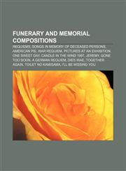 Funerary and memorial compositions Requiems, Songs in memory of deceased persons, American Pie, War Requiem, Pictures at an Exhibition,1157035019,9781157035015